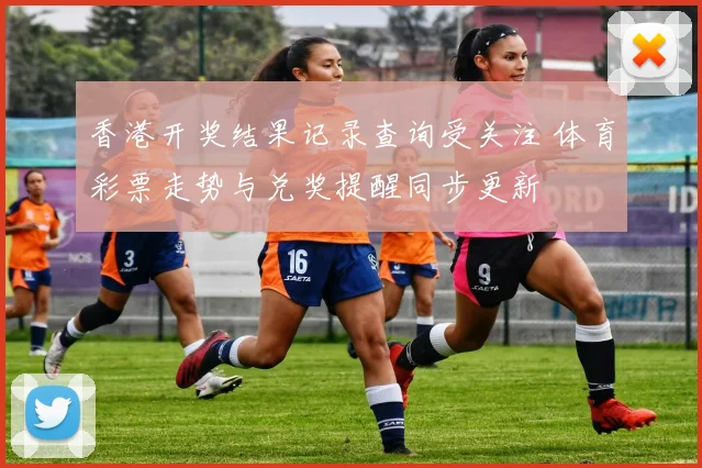 香港开奖结果记录查询受关注 体育彩票走势与兑奖提醒同步更新