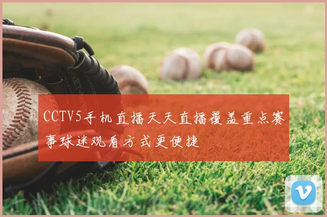 CCTV5手机直播天天直播覆盖重点赛事球迷观看方式更便捷