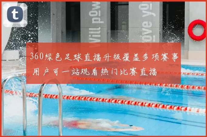 360绿色足球直播升级覆盖多项赛事 用户可一站观看热门比赛直播