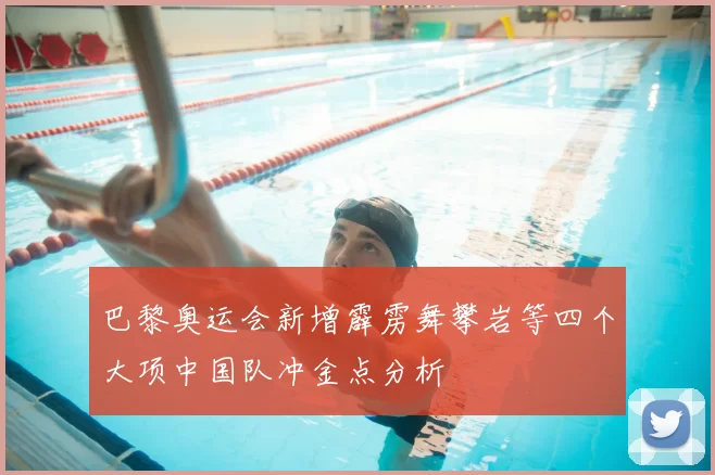 巴黎奥运会新增霹雳舞攀岩等四个大项中国队冲金点分析