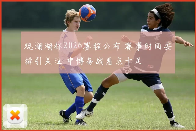 观澜湖杯2026赛程公布 赛事时间安排引关注 申博备战看点十足