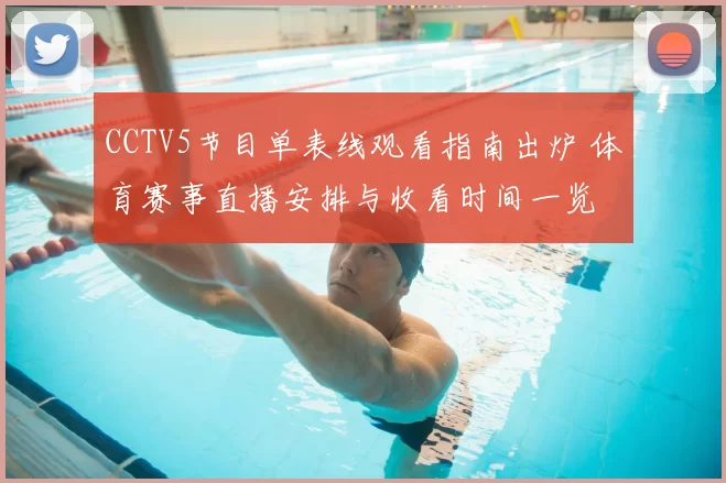 CCTV5节目单表线观看指南出炉 体育赛事直播安排与收看时间一览